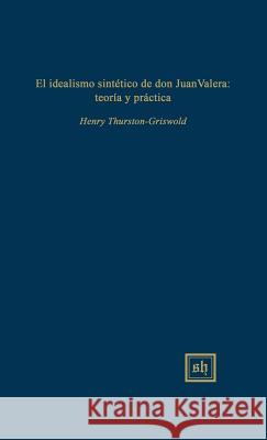 El Idealismo Sintetico de Don Juan Valera: Teoria Y Practica Mechthild Cranston Henry Charles Thurston-Griswold 9780916379766