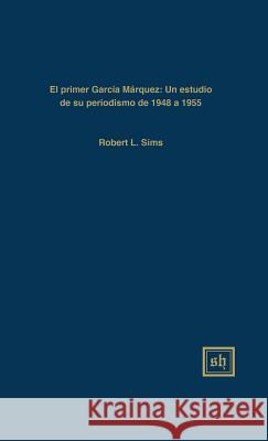 El Primer García Márquez: Un Estudio de Su Periodismo de 1948-1955 Sims, Robert L. 9780916379841 Scripta Humanistica