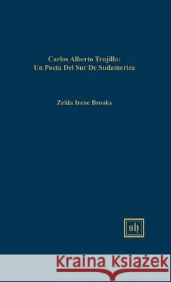 Carlos Alberto Trujillo: Una Voz Poética de América del Sur Brooks, Zelda Irene 9780916379889