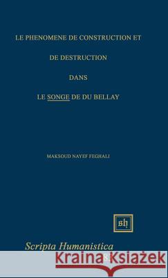 Le Phénomène de Construction Et de Destruction Dans Le Songe de Du Bellay Feghali, Maksoud Nayef 9780916379896