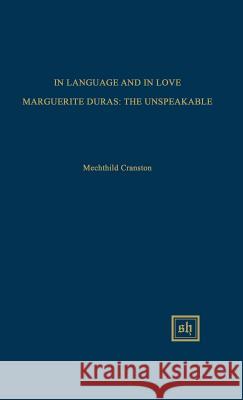 In Language and in Love: Marguerite Duras: The Unspeakable Mechthild Cranston 9780916379971