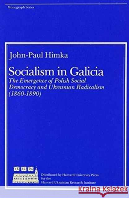 Socialism in Galicia: The Emergence of Polish Social Democracy and Ukrainian Radicalism Himka, John-Paul 9780916458072 Harvard Ukrainian Research Institute