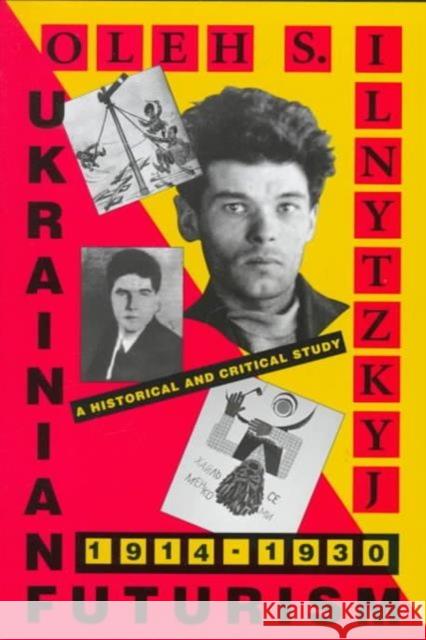 Ukrainian Futurism, 1914-1930: A Historical and Critical Study Ilnytzkyj, Oleh S. 9780916458560 Harvard University Press