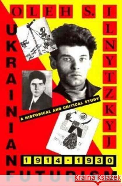 Ukrainian Futurism, 1914-1930: A Historical and Critical Study Ilnytzkyj, Oleh S. 9780916458591 Harvard University Press