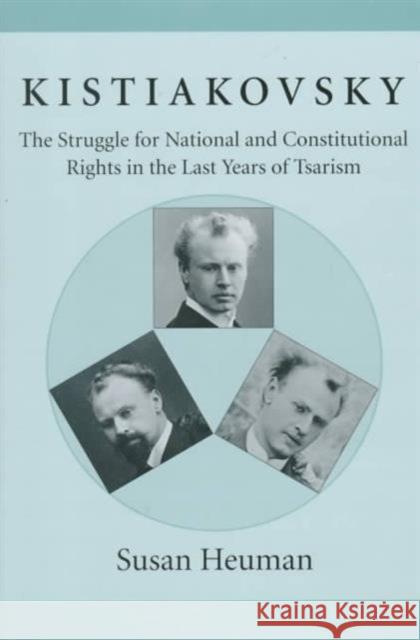 Kistiakovsky: The Struggle for National and Constitutional Rights in the Last Years of Tsarism Heuman, Susan 9780916458614