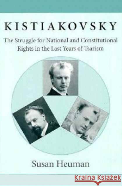 Kistiakovsky: The Struggle for National and Constitutional Rights in the Last Years of Tsarism Heuman, Susan 9780916458652