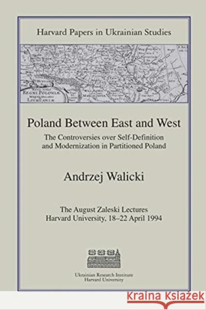 Poland Between East and West: The Controversies Over Self-Definition and Modernization in Partitioned Poland Andrzej Walicki 9780916458713 Harvard University Press