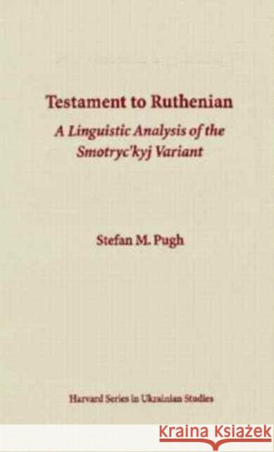 Testament to Ruthenian: A Linguistic Analysis of the Smotryc'kyj Variant Pugh, Stefan M. 9780916458751 Harvard University Press