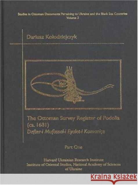 The Ottoman Survey Register of Podolia (Ca. 1681), Part One: Defter-I Mufassal-I Eyalet-I Kamaniçe Kolodziejczyk, Dariusz 9780916458782