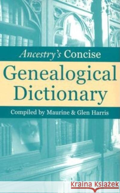 Ancestry's Concise Genealogical Dictionary Maurine Harris Glen Harris 9780916489069