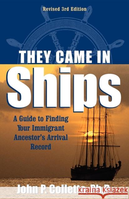 They Came in Ships: A Guide to Finding Your Immigrant Ancestor's Arrival Record John P. Colletta John P. Coletta 9780916489373