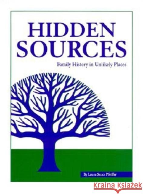 Hidden Sources: Family History in Unlikely Places Laura Szucs Pfeiffer 9780916489861 Ancestry.com