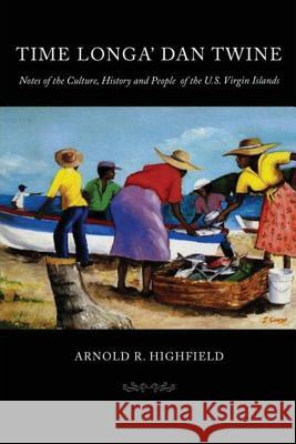 Time Longa' Dan Twine: Notes on the Culture, History, and People of the U.S. Virgin Islands Arnold R. Highfield Dr Arnold R. Highfield 9780916611231 Antilles Press