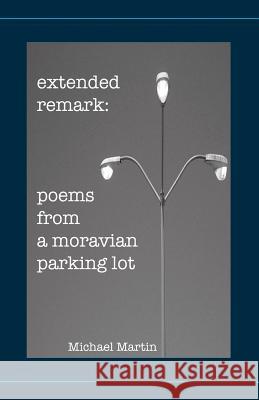 Extended Remark: Poems From A Moravian Parking Lot Martin, Michael 9780916620264 Portals Press