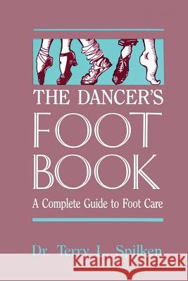 The Dancer's Foot Book: A Complete Guide to Foot Care Dr. Terry L. Spilken 9780916622961 Princeton Book Company