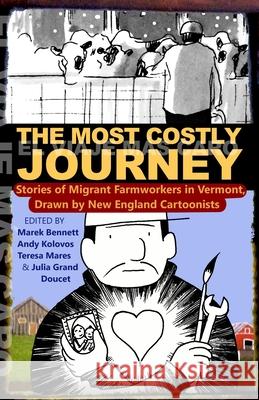 The Most Costly Journey: Stories of Migrant Farmworkers in Vermont Drawn by New England Cartoonists Bennett, Marek 9780916718008 Vermont Folklife Center