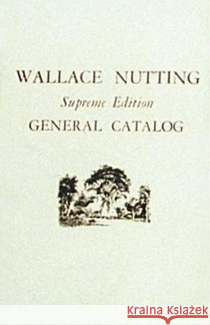 Wallace Nutting General Catalog: Supreme Edition Wallace Nutting 9780916838096 Schiffer Publishing