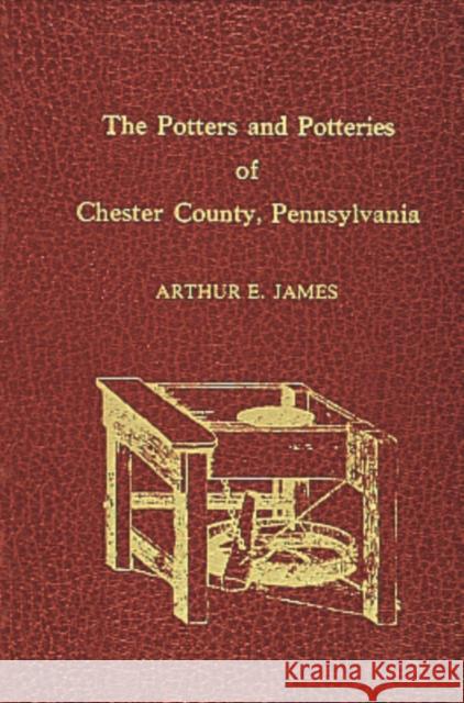 Potters and Potteries of Chester County Pennsylvania Arthur E. James 9780916838188 Schiffer Publishing