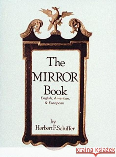 The Mirror Book: English, American, and European Schiffer, Herbert F. 9780916838829