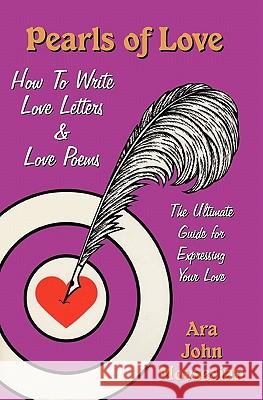 Pearls of Love: How to Write Love Letters and Love Poems Ara John Movsesian 9780916919405