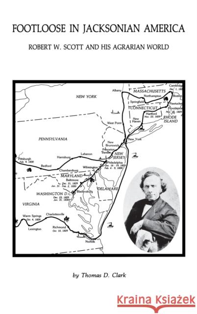 Footloose in Jacksonian America: Robert W. Scott and His Agrarian World Clark, Thomas D. 9780916968199