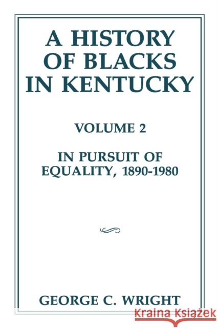A History of Blacks in Kentucky: In Pursuit of Equality, 1890-1980 Volume 2 Wright, George C. 9780916968373 University Press of Kentucky
