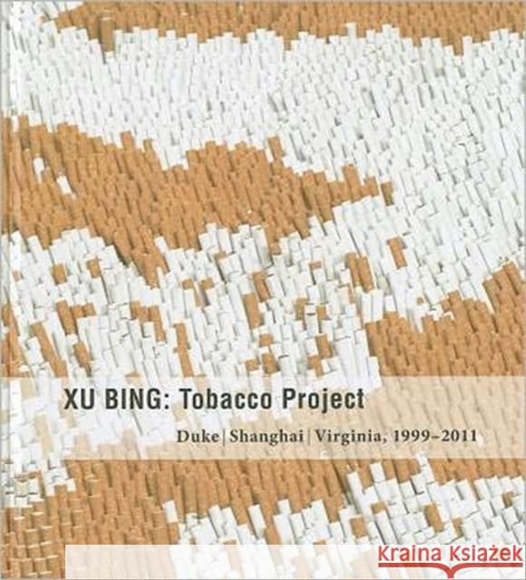 Xu Bing: Tobacco Project, Duke/Shanghai/Virginia, 1999-2011 John B. Ravenal Wu Hung Lydia Liu 9780917046964 Virginia Museum of Fine Arts