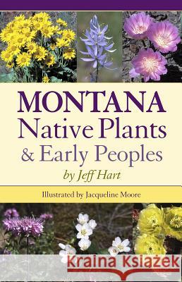Montana Native Plants & Early Peoples Jeff Hart Jacqueline Moore 9780917298295 Montana Historical Society Press