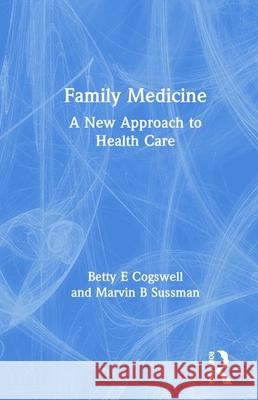 Family Medicine: A New Approach to Health Care Betty Cogswell Marvin B. Sussman 9780917724251