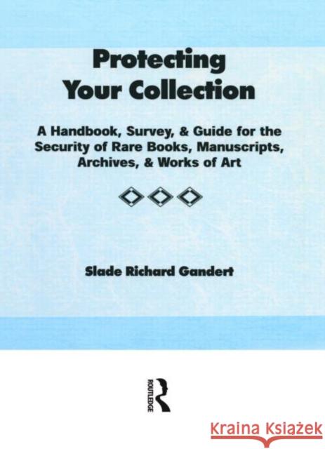 Protecting Your Collection: A Handbook, Survey, & Guide for the Security of Rare Books, Manuscripts, Archives, & Works of Art Gandert, Slade Richard 9780917724787 Routledge