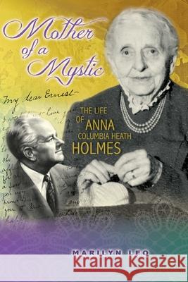 Mother of a Mystic: The Life of Anna Columbia Heath Holmes Marilyn Leo Jesse Jennings 9780917849893 Park Point Press