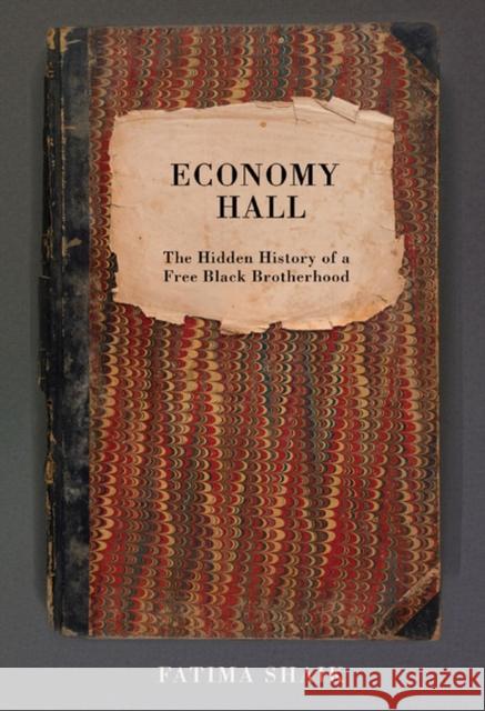 Economy Hall: The Hidden History of a Free Black Brotherhood Fatima Shaik 9780917860805