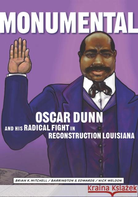 Monumental: Oscar Dunn and His Radical Fight in Reconstruction Louisiana Brian K. Mitchell Barrington S. Edwards Nick Weldon 9780917860836