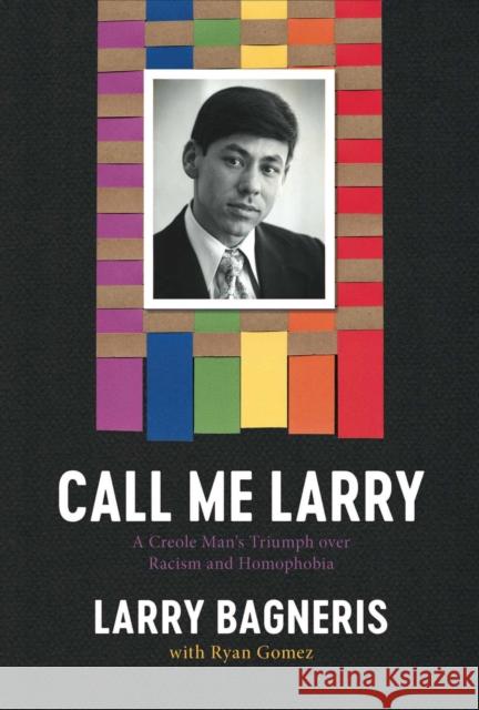 Call Me Larry: A Creole Man’s Triumph over Racism and Homophobia Larry Bagneris 9780917860935 Historic New Orleans Collection,U.S.