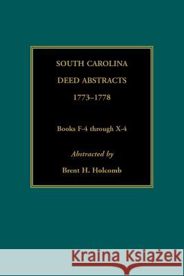 South Carolina Deed Abstracts, 1773-1778, Books F-4 through X-4 Brent Holcomb 9780917890123 Heritage Books