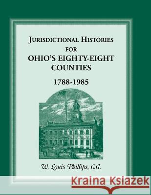 Jurisdictional Histories for Ohio's 88 Counties, 1788-1985 Phillips, W. Louis 9780917890819