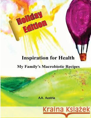 Inspiration for Health: My Family's Macrobiotic Recipes- Holiday Edition A. a. Austria 9780917921841