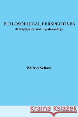 Philosophical Perspectives: Metaphysics and Epistemology Wilfrid Sellars 9780917930058 Ridgeview Publishing Company