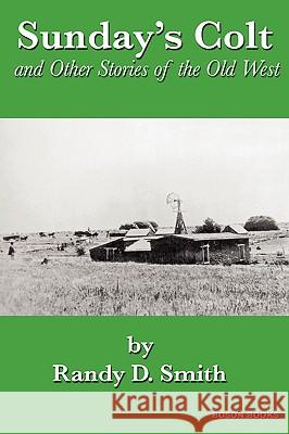 Sunday's Colt and Other Stories of the Old West Randy D. Smith 9780917990922