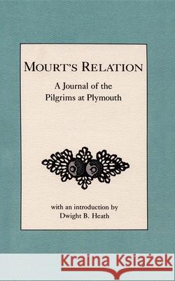 Mourt's Relation: A Journal of the Pilgrims at Plymouth Dwight Heath Dwight Heath 9780918222848