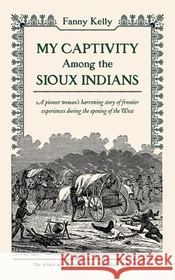 My Captivity Among the Sioux Fanny Kelly 9780918222978 Applewood Books