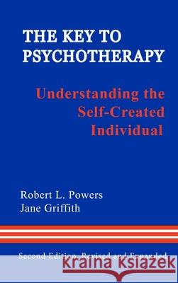 The Key to Psychotherapy: Understanding the Self-Created Individual Robert L Powers, Jane Griffith 9780918287199 Adlerian Psychology Associates