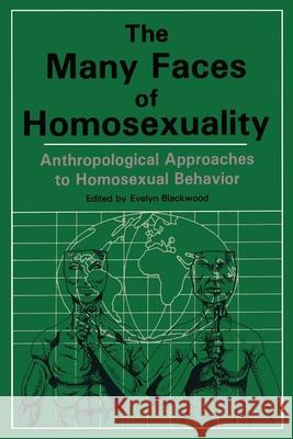 Many Faces of Homosexuality: Anthropological Approaches to Homosexual: Anthropological Approaches to Homosexual Behavior Blackwood, Evelyn 9780918393203 Harrington Park Press
