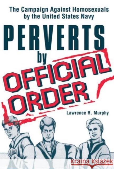Perverts by Official Order : The Campaign Against Homosexuals by the United States Navy Lawrence R. Murphy 9780918393449 Harrington Park Press