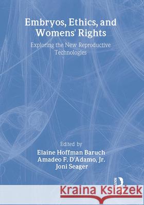 Embryos, Ethics, and Women's Rights: Exploring the New Reproductive Technologies Baruch, Elaine 9780918393456 Harrington Park Press