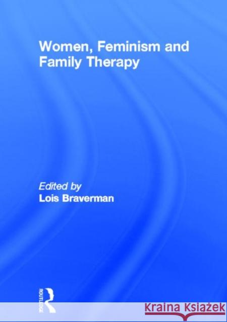 Women, Feminism and Family Therapy Lois Braverman 9780918393487 Harrington Park Press