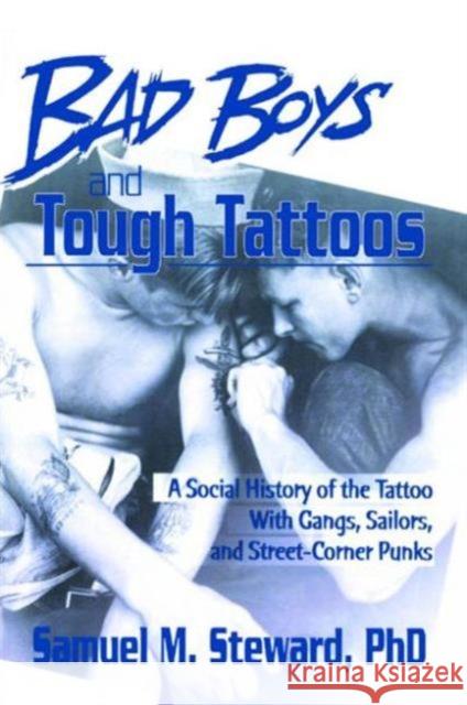 Bad Boys and Tough Tattoos: A Social History of the Tattoo with Gangs, Sailors, and Street-Corner Punks 1950-1965 Steward Phd, Samuel M. 9780918393760 Harrington Park Press