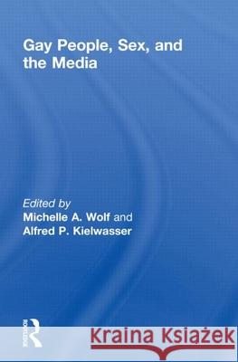 Gay People, Sex, and the Media Michelle A. Wolf Alfred P. Kielwasser 9780918393777 Harrington Park Press
