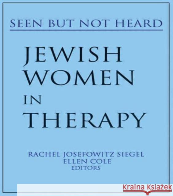 Jewish Women in Therapy : Seen But Not Heard Rachel J. Siegel Ellen Cole 9780918393937 Haworth Press