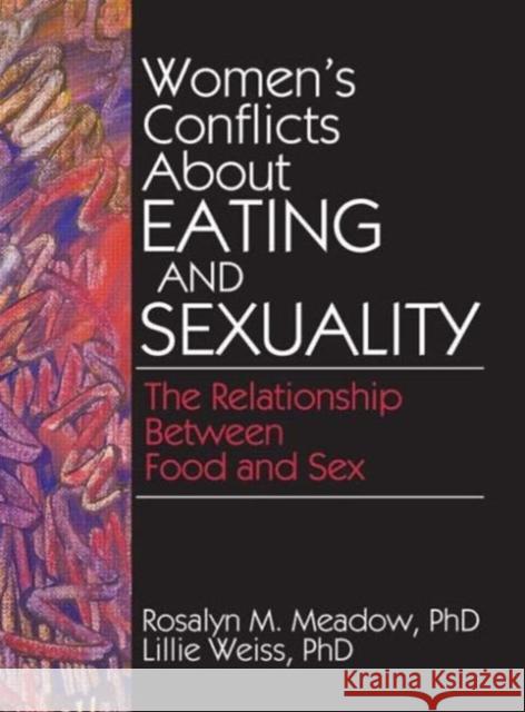 Women's Conflicts About Eating and Sexuality : The Relationship Between Food and Sex Rosalyn M. Meadow Lillie Weiss 9780918393982 Haworth Press